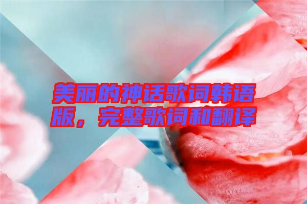 美麗的神話歌詞韓語版，完整歌詞和翻譯