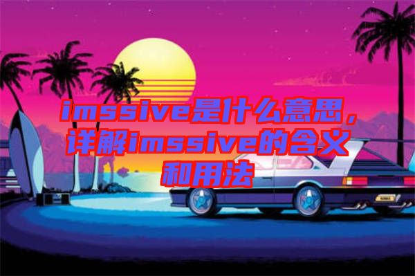imssive是什么意思，詳解imssive的含義和用法