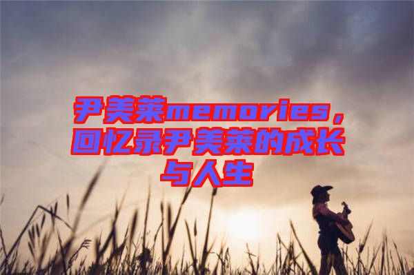 尹美萊memories，回憶錄尹美萊的成長與人生