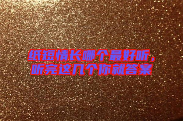 紙短情長哪個最好聽，聽完這幾個你就答案