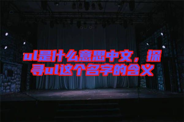 ul是什么意思中文，探尋ul這個名字的含義