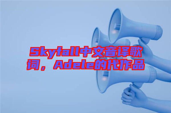 Skyfall中文音譯歌詞，Adele的代作品