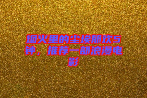 煙火里的塵埃郁歡5鐘，推薦一部浪漫電影
