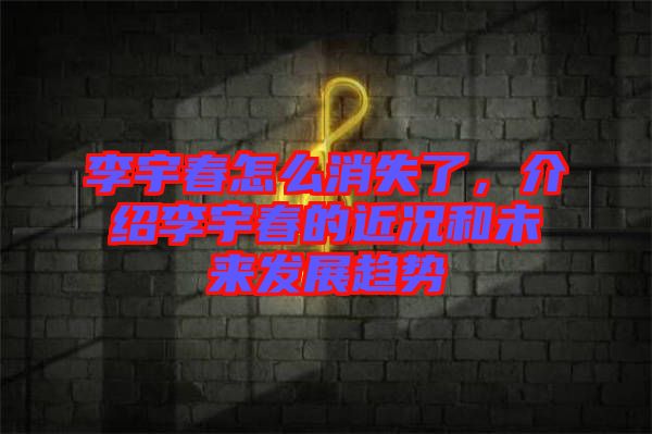 李宇春怎么消失了，介紹李宇春的近況和未來(lái)發(fā)展趨勢(shì)