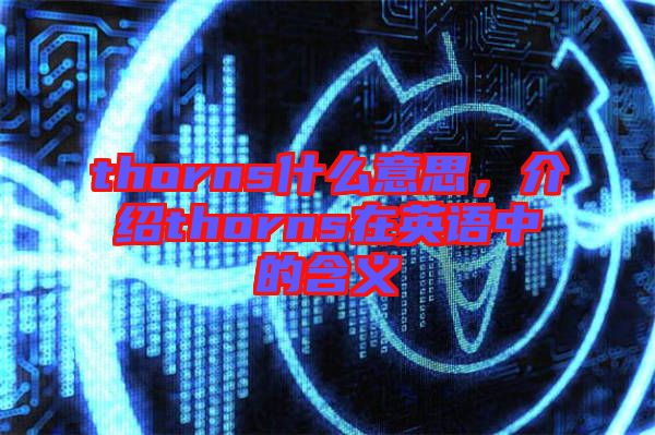 thorns什么意思，介紹thorns在英語中的含義