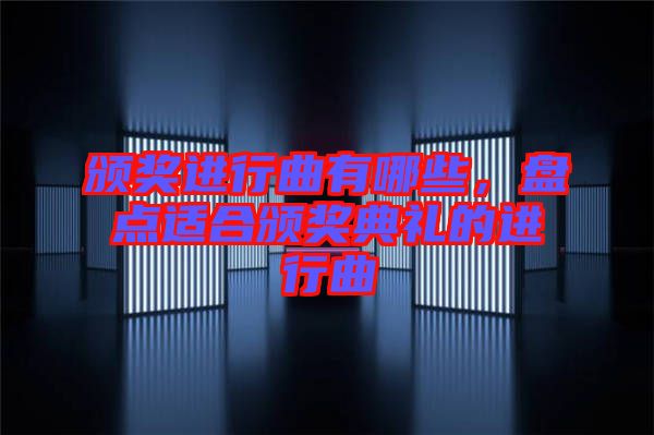 頒獎(jiǎng)進(jìn)行曲有哪些，盤點(diǎn)適合頒獎(jiǎng)典禮的進(jìn)行曲