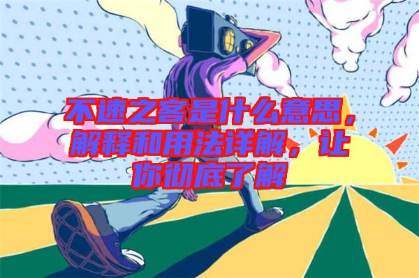 不速之客是什么意思，解釋和用法詳解，讓你徹底了解