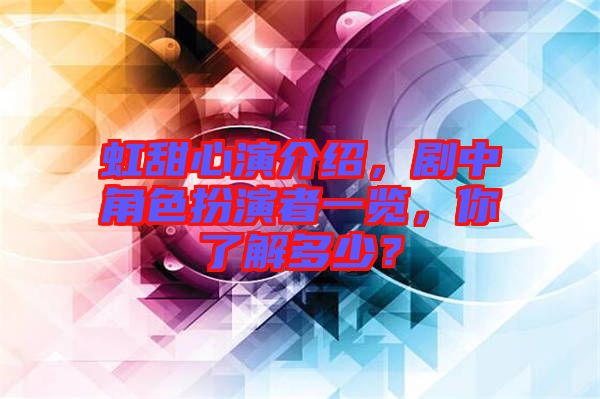 虹甜心演介紹，劇中角色扮演者一覽，你了解多少？