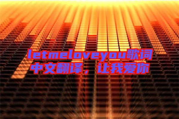 letmeloveyou歌詞中文翻譯，讓我愛你