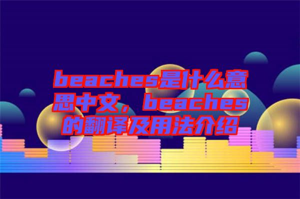 beaches是什么意思中文，beaches的翻譯及用法介紹