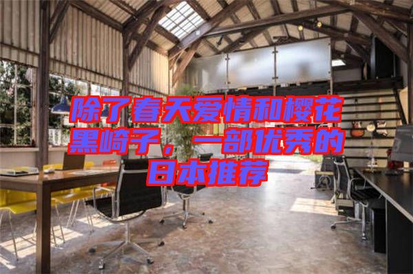 除了春天愛情和櫻花黑崎子，一部?jī)?yōu)秀的日本推薦