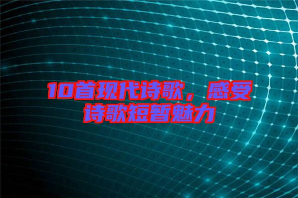 10首現(xiàn)代詩歌，感受詩歌短暫魅力