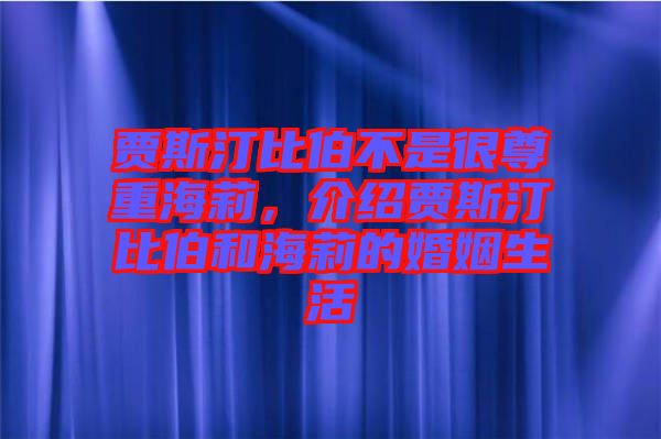 賈斯汀比伯不是很尊重海莉，介紹賈斯汀比伯和海莉的婚姻生活