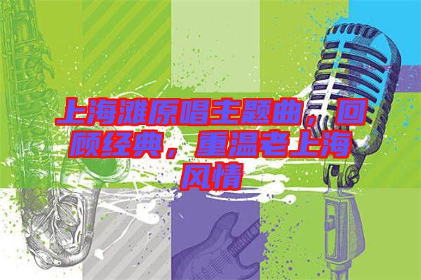 上海灘原唱主題曲，回顧經(jīng)典，重溫老上海風(fēng)情