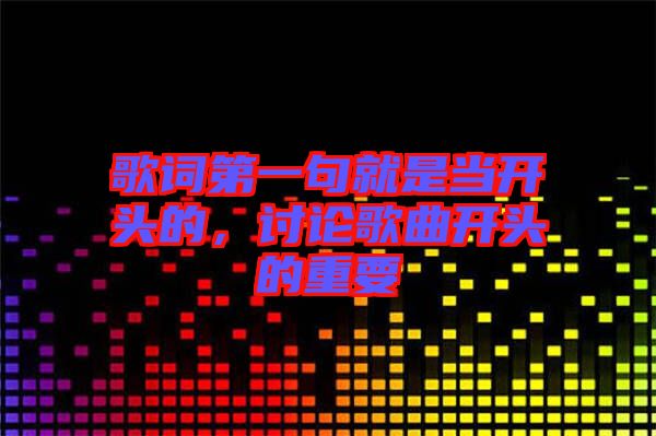 歌詞第一句就是當(dāng)開頭的，討論歌曲開頭的重要