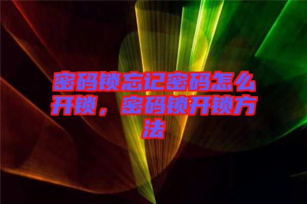 密碼鎖忘記密碼怎么開(kāi)鎖，密碼鎖開(kāi)鎖方法