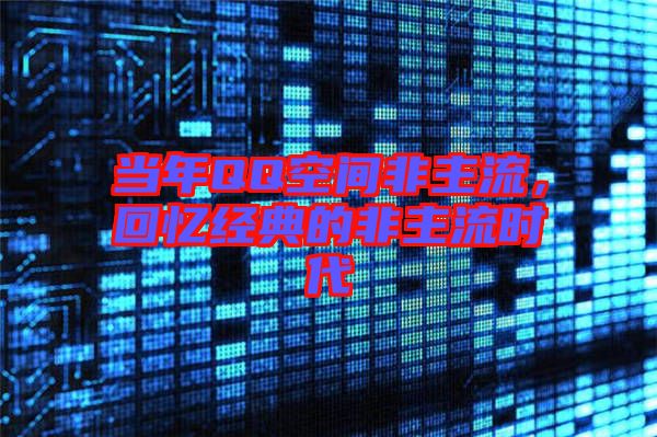 當(dāng)年QQ空間非主流，回憶經(jīng)典的非主流時(shí)代
