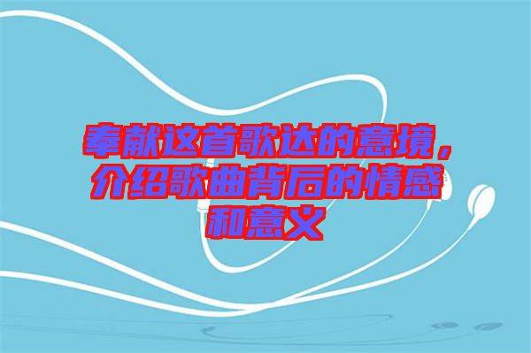 奉獻這首歌達的意境，介紹歌曲背后的情感和意義
