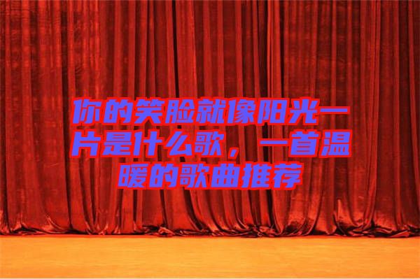 你的笑臉就像陽(yáng)光一片是什么歌，一首溫暖的歌曲推薦