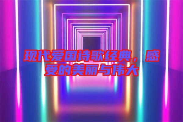 現(xiàn)代愛國詩歌經(jīng)典，感受的美麗與偉大