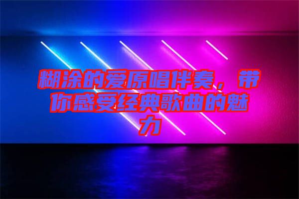 糊涂的愛原唱伴奏，帶你感受經(jīng)典歌曲的魅力