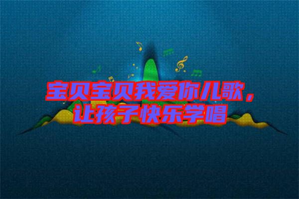 寶貝寶貝我愛你兒歌，讓孩子快樂學唱