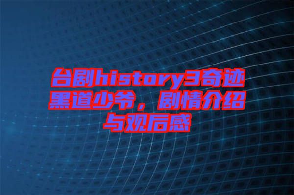 臺劇history3奇跡黑道少爺，劇情介紹與觀后感