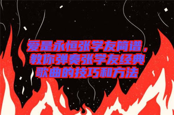 愛是永恒張學(xué)友簡譜，教你彈奏張學(xué)友經(jīng)典歌曲的技巧和方法