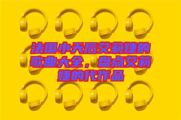 法國(guó)小天后艾莉婕的歌曲大全，盤點(diǎn)艾莉婕的代作品