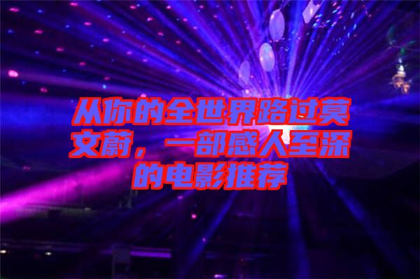 從你的全世界路過莫文蔚，一部感人至深的電影推薦