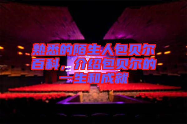 熟悉的陌生人包貝爾百科，介紹包貝爾的一生和成就