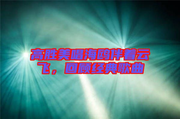 高勝美唱海鷗伴著云飛，回顧經(jīng)典歌曲