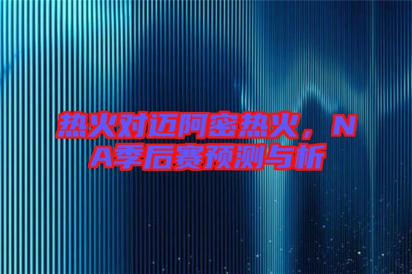 熱火對邁阿密熱火，NA季后賽預(yù)測與析