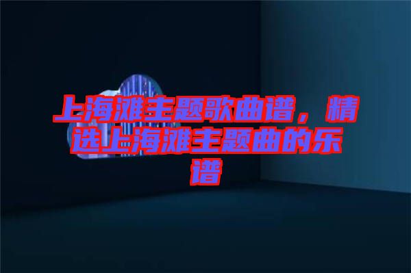 上海灘主題歌曲譜，精選上海灘主題曲的樂譜