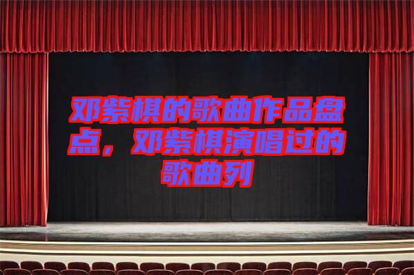 鄧紫棋的歌曲作品盤點，鄧紫棋演唱過的歌曲列