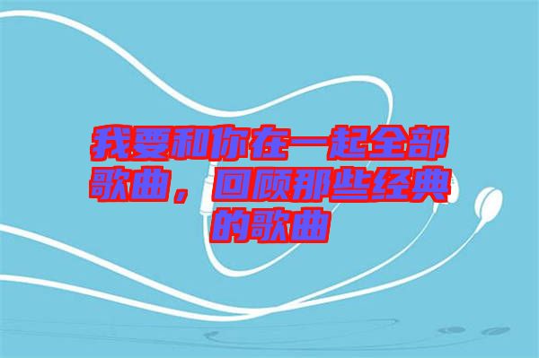 我要和你在一起全部歌曲，回顧那些經(jīng)典的歌曲