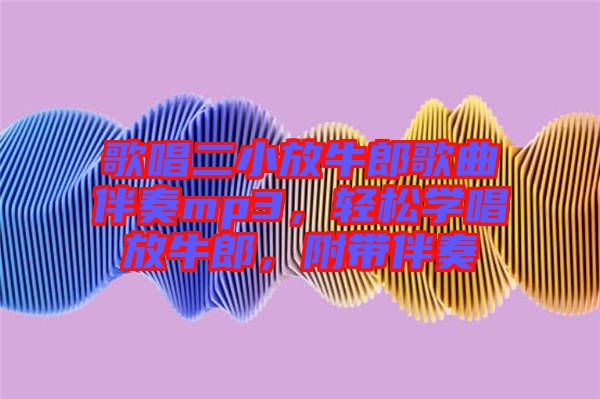 歌唱二小放牛郎歌曲伴奏mp3，輕松學(xué)唱放牛郎，附帶伴奏