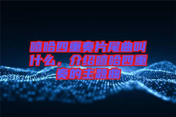 嘻哈四重奏片尾曲叫什么，介紹嘻哈四重奏的主題曲