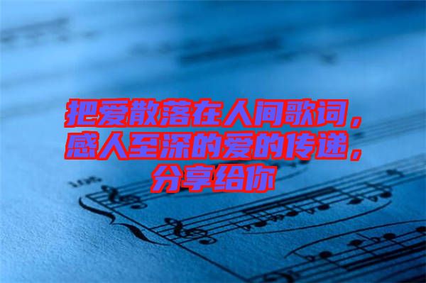 把愛散落在人間歌詞，感人至深的愛的傳遞，分享給你