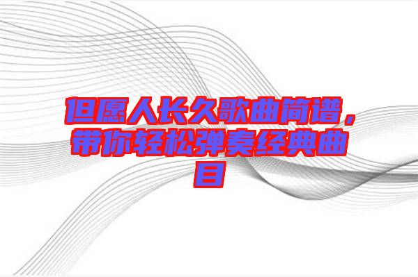 但愿人長久歌曲簡譜，帶你輕松彈奏經(jīng)典曲目