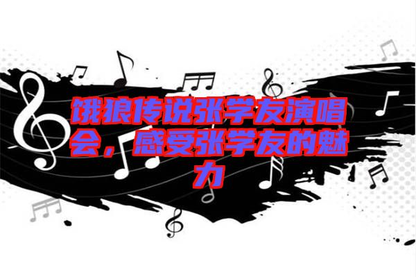 餓狼傳說張學友演唱會，感受張學友的魅力