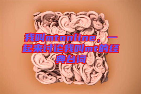 我叫mtonline，一起來(lái)討論我叫mt的經(jīng)典臺(tái)詞