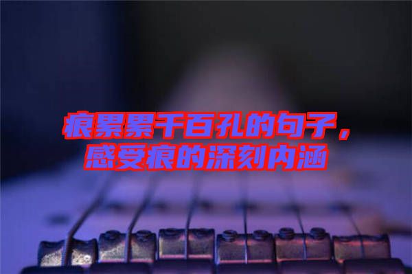 痕累累千百孔的句子，感受痕的深刻內(nèi)涵