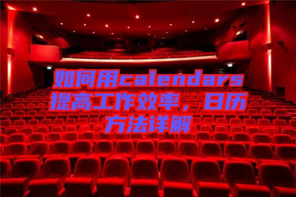 如何用calendars提高工作效率，日歷方法詳解