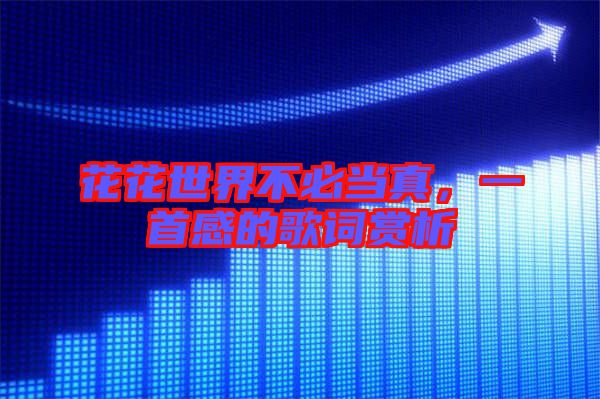 花花世界不必當(dāng)真，一首感的歌詞賞析