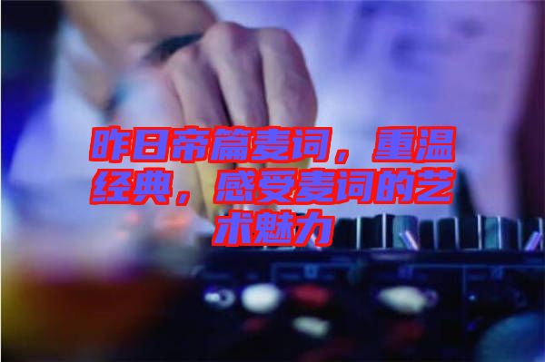 昨日帝篇麥詞，重溫經(jīng)典，感受麥詞的藝術(shù)魅力