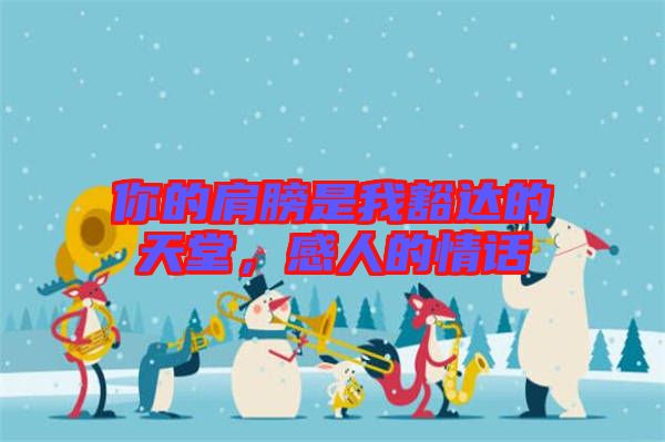你的肩膀是我豁達(dá)的天堂，感人的情話
