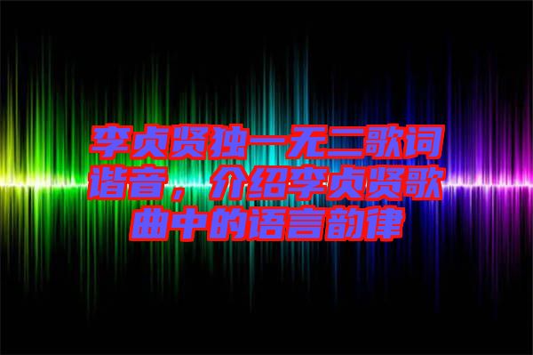 李貞賢獨(dú)一無二歌詞諧音，介紹李貞賢歌曲中的語言韻律