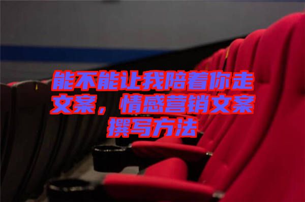 能不能讓我陪著你走文案，情感營(yíng)銷(xiāo)文案撰寫(xiě)方法