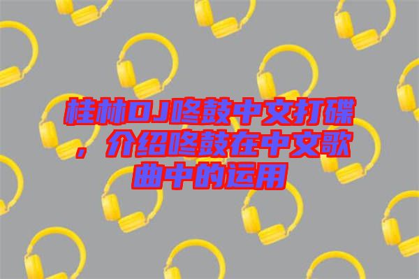 桂林DJ咚鼓中文打碟，介紹咚鼓在中文歌曲中的運用